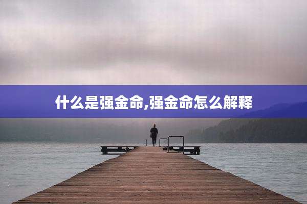什么是强金命,强金命怎么解释