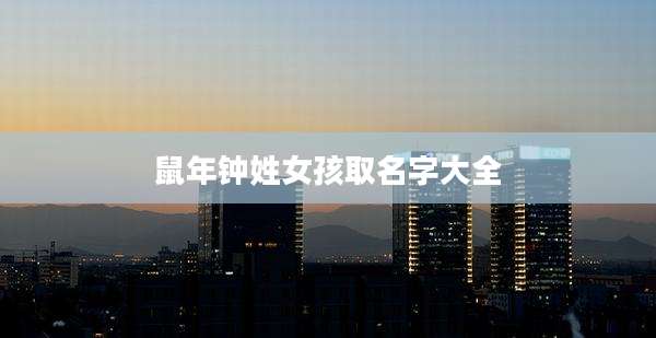鼠年钟姓女孩取名字大全