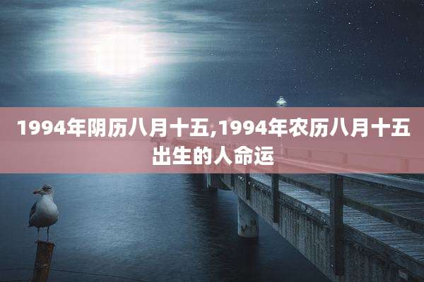 1994年阴历八月十五,1994年农历八月十五出生的人命运