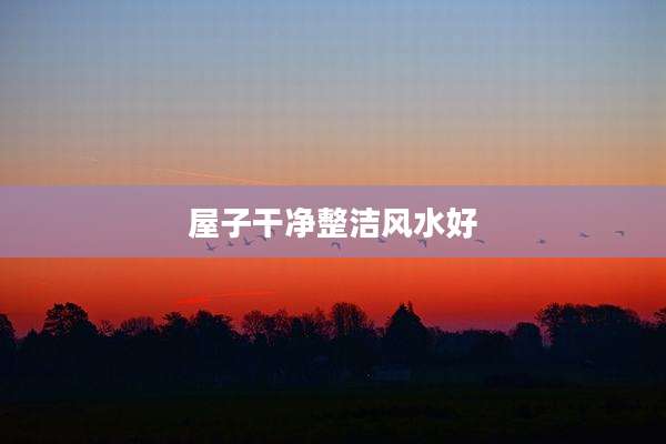 屋子干净整洁风水好