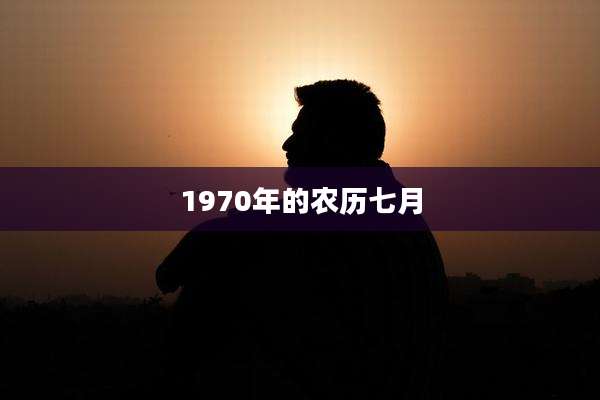 1970年的农历七月