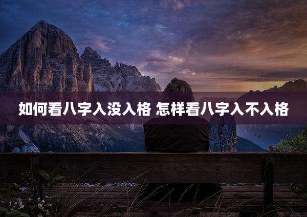 如何看八字入没入格 怎样看八字入不入格