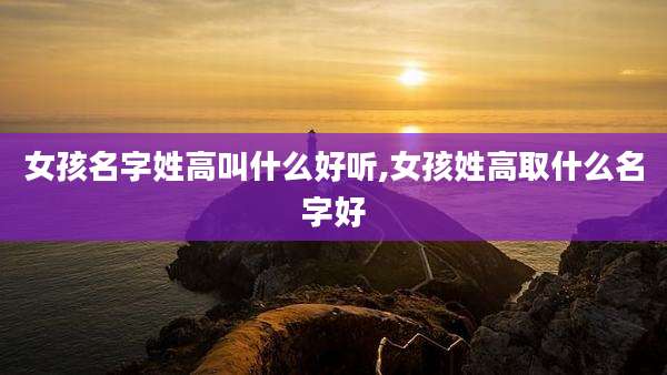 女孩名字姓高叫什么好听,女孩姓高取什么名字好