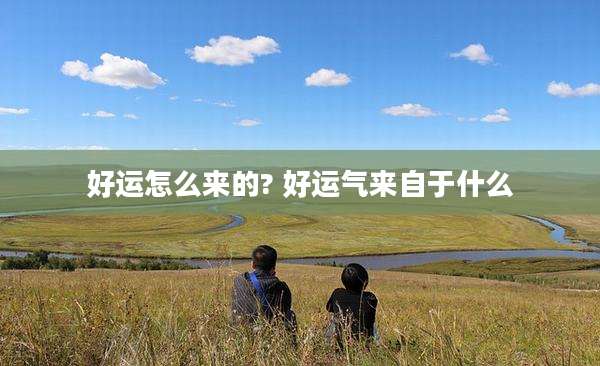 好运怎么来的? 好运气来自于什么