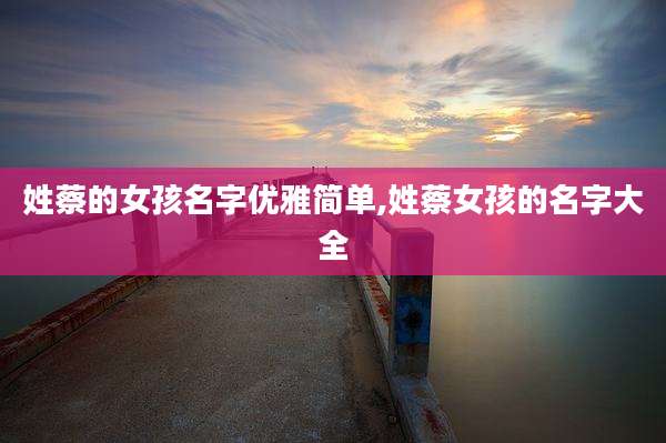 姓蔡的女孩名字优雅简单,姓蔡女孩的名字大全