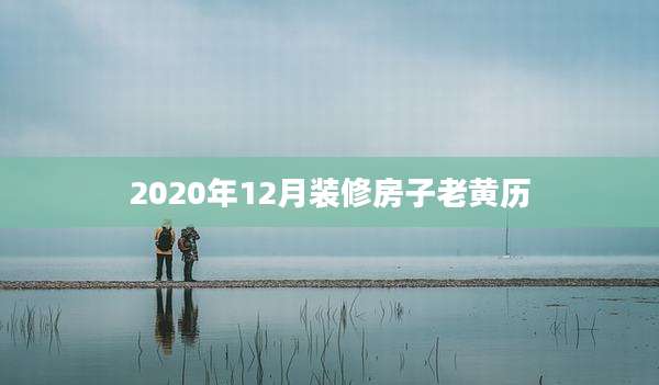 2020年12月装修房子老黄历