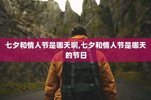七夕和情人节是哪天啊,七夕和情人节是哪天的节日