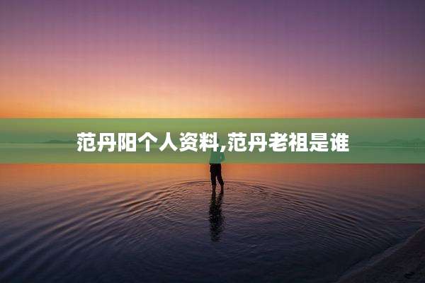 范丹阳个人资料,范丹老祖是谁