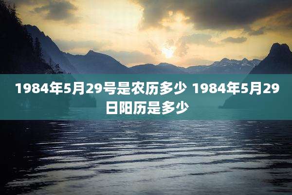 1984年5月29号是农历多少 1984年5月29日阳历是多少