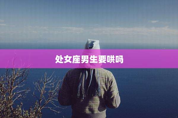 处女座男生要哄吗