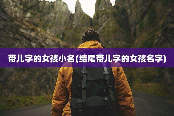 带儿字的女孩小名(结尾带儿字的女孩名字)