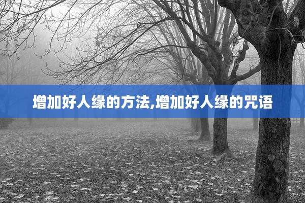 增加好人缘的方法,增加好人缘的咒语