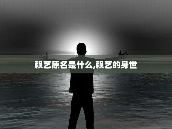 赖艺原名是什么,赖艺的身世