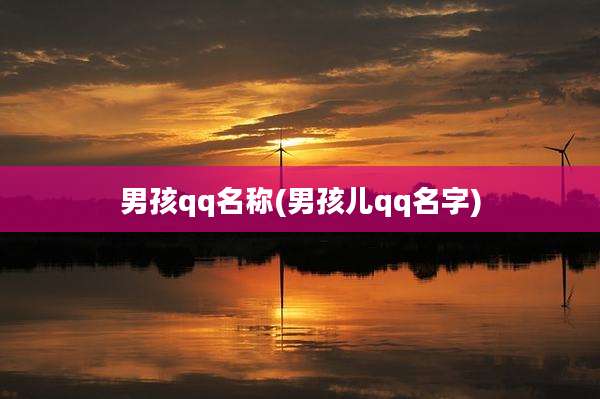 男孩qq名称(男孩儿qq名字)