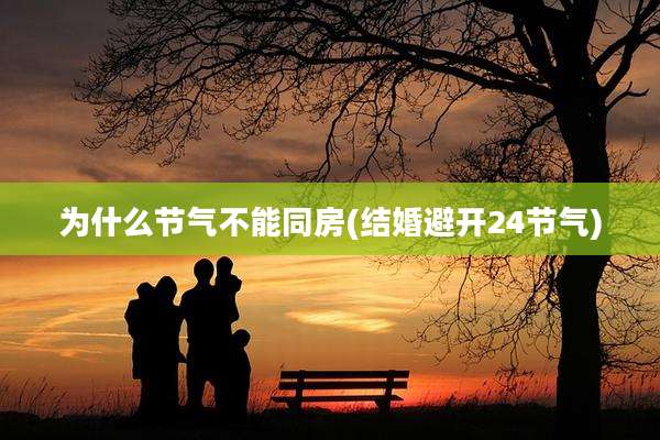 为什么节气不能同房(结婚避开24节气)