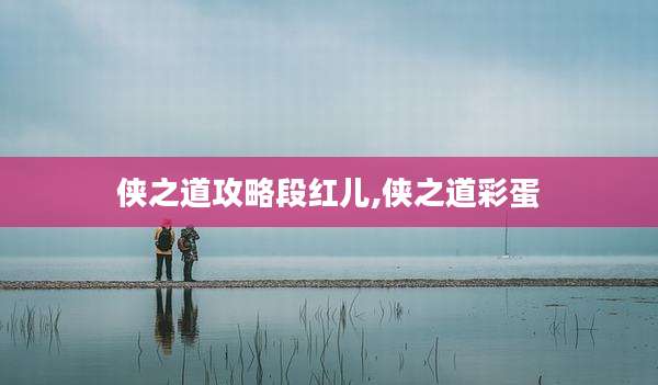 侠之道攻略段红儿,侠之道彩蛋
