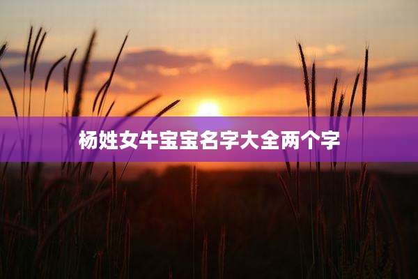 杨姓女牛宝宝名字大全两个字