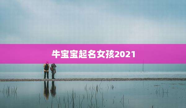 牛宝宝起名女孩2021