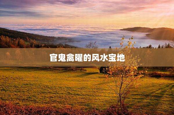 官鬼禽曜的风水宝地