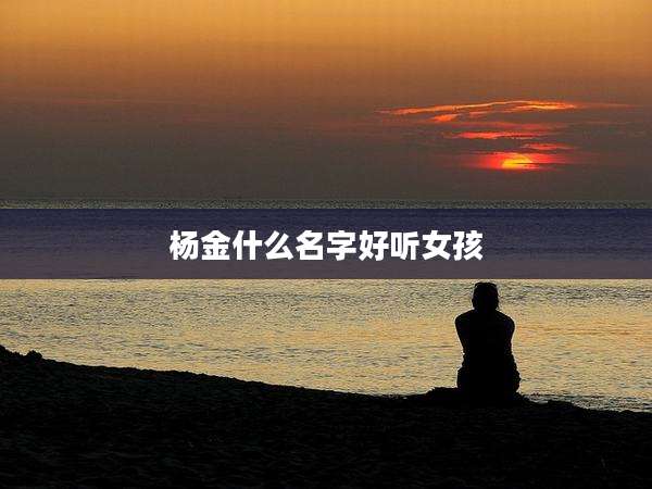 杨金什么名字好听女孩