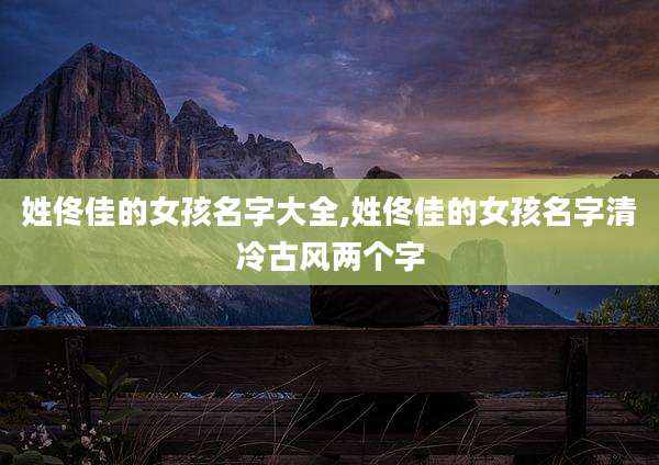 姓佟佳的女孩名字大全,姓佟佳的女孩名字清冷古风两个字