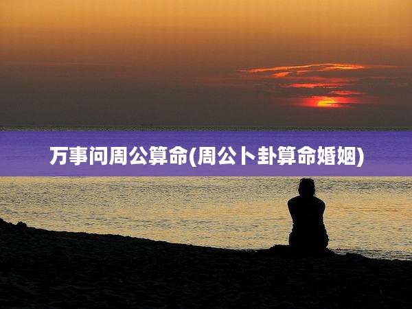 万事问周公算命(周公卜卦算命婚姻)