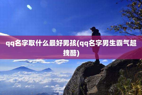 qq名字取什么最好男孩(qq名字男生霸气超拽酷)