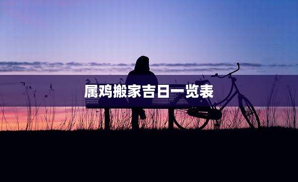 属鸡搬家吉日一览表
