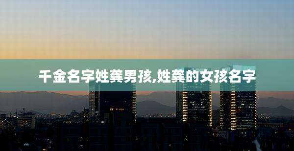 千金名字姓龚男孩,姓龚的女孩名字