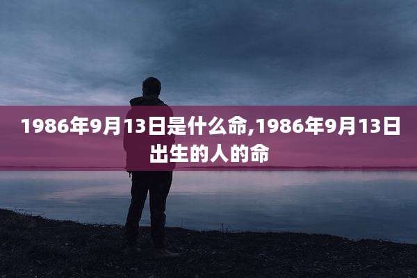 1986年9月13日是什么命,1986年9月13日出生的人的命