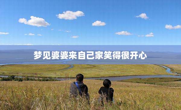 梦见婆婆来自己家笑得很开心