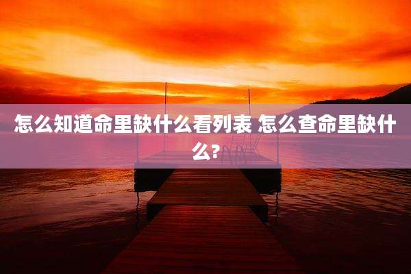 怎么知道命里缺什么看列表 怎么查命里缺什么?