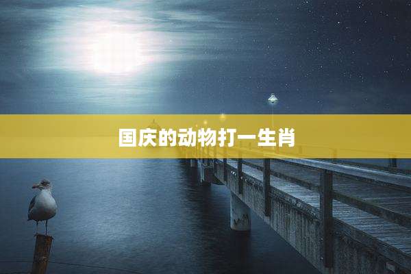 国庆的动物打一生肖
