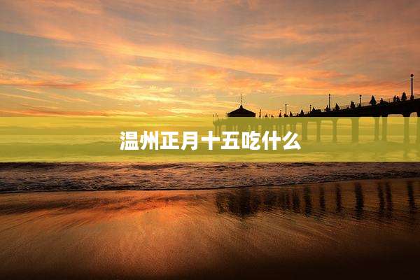 温州正月十五吃什么