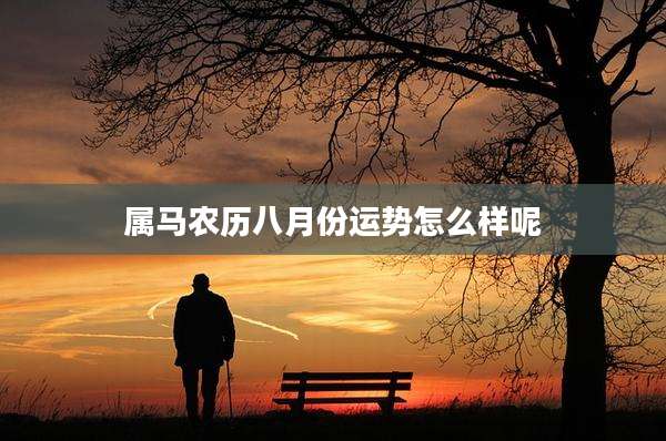 属马农历八月份运势怎么样呢