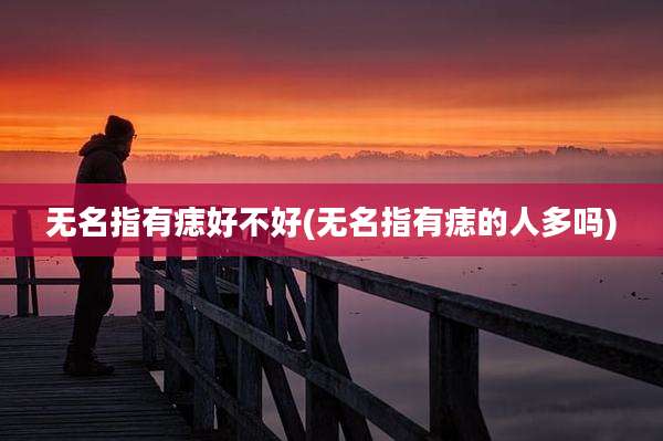 无名指有痣好不好(无名指有痣的人多吗)