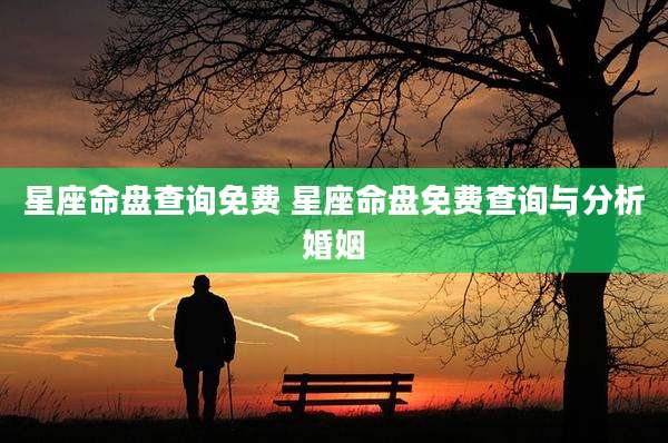 星座命盘查询免费 星座命盘免费查询与分析婚姻