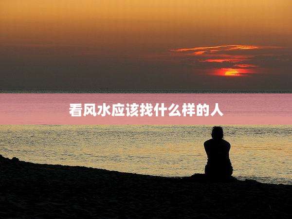 看风水应该找什么样的人