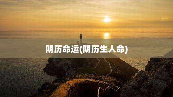 阴历命运(阴历生人命)