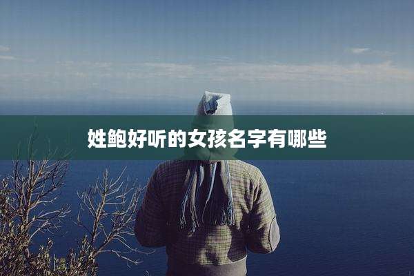 姓鲍好听的女孩名字有哪些