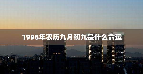 1998年农历九月初九是什么命运