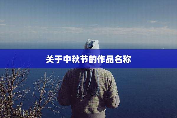 关于中秋节的作品名称
