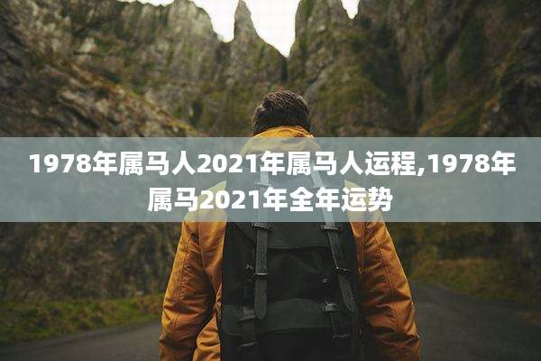 1978年属马人2021年属马人运程,1978年属马2021年全年运势