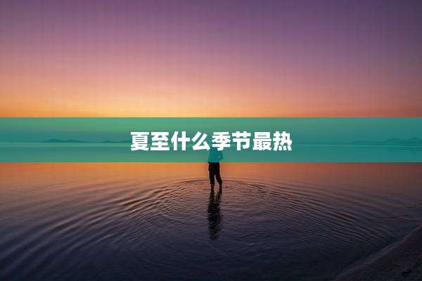 夏至什么季节最热