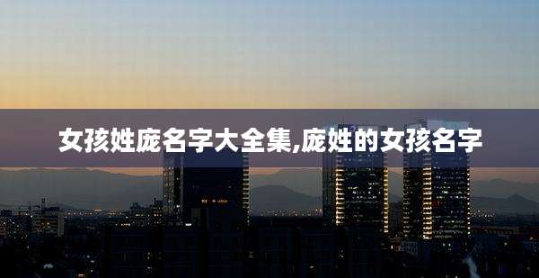 女孩姓庞名字大全集,庞姓的女孩名字
