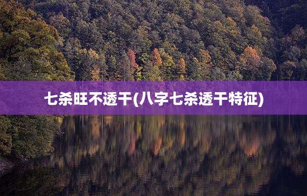 七杀旺不透干(八字七杀透干特征)