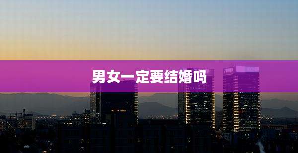男女一定要结婚吗