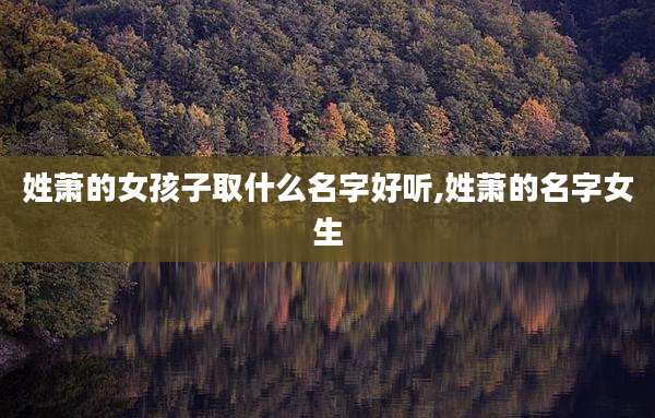 姓萧的女孩子取什么名字好听,姓萧的名字女生