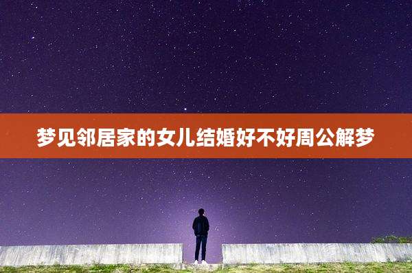 梦见邻居家的女儿结婚好不好周公解梦