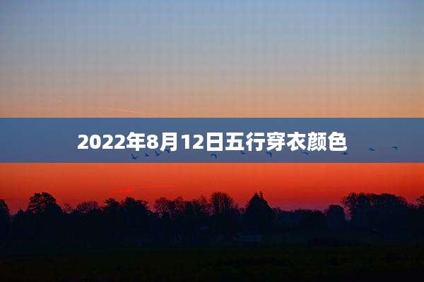 2022年8月12日五行穿衣颜色